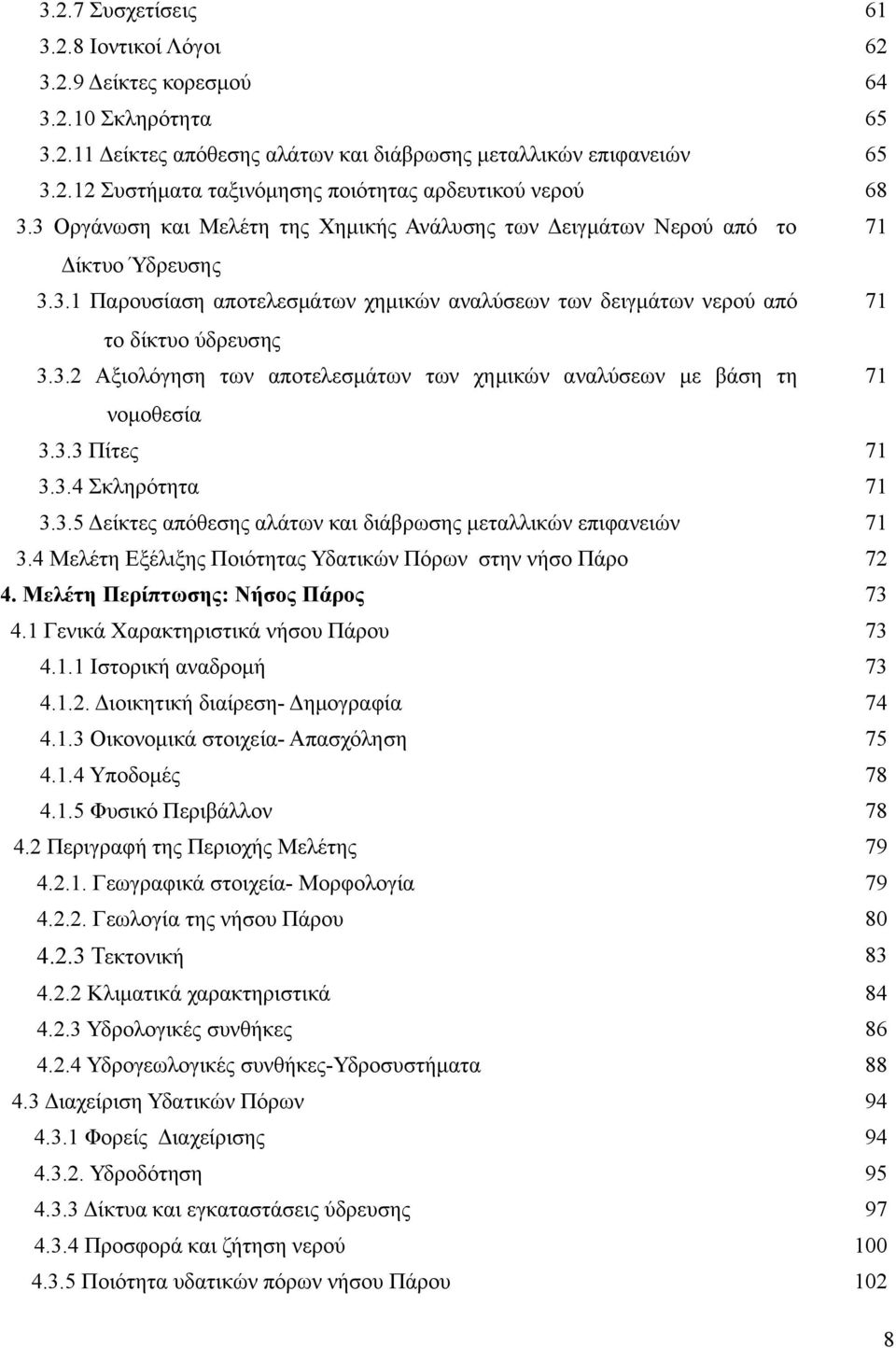 3.3 Πίτες 71 3.3.4 Σκληρότητα 71 3.3.5 Δείκτες απόθεσης αλάτων και διάβρωσης μεταλλικών επιφανειών 71 3.4 Μελέτη Εξέλιξης Ποιότητας Υδατικών Πόρων στην νήσο Πάρο 4. Μελέτη Περίπτωσης: Νήσος Πάρος 4.