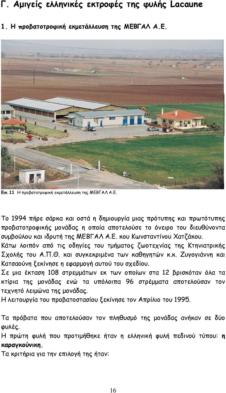 Ε. κου Κωνσταντίνου Χατζάκου. Κάτω λοιπόν από τις οδηγίες του τμήματος ζωοτεχνίας της Κτηνιατρικής Σχολής του Α.Π.Θ. και συγκεκριμένα των καθηγητών κ.κ. Ζυγογιάννη και Κατσαούνη ξεκίνησε η εφαρμογή αυτού του σχεδίου.