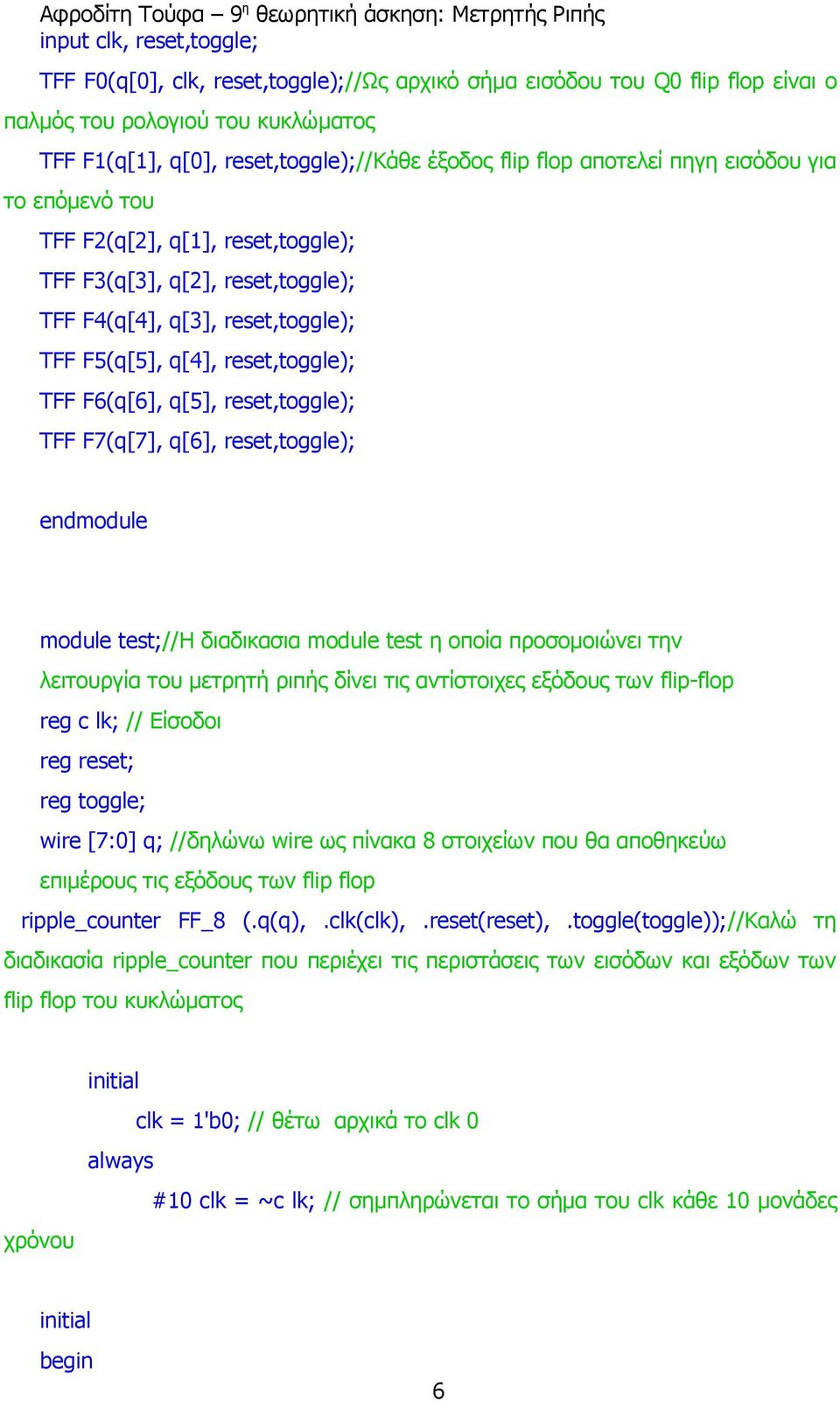 reset,toggle); TFF F7(q[7], q[6], reset,toggle); endmodule module test;//h διαδικασια module test η οποία προσομοιώνει την λειτουργία του μετρητή ριπής δίνει τις αντίστοιχες εξόδους των flip-flop reg