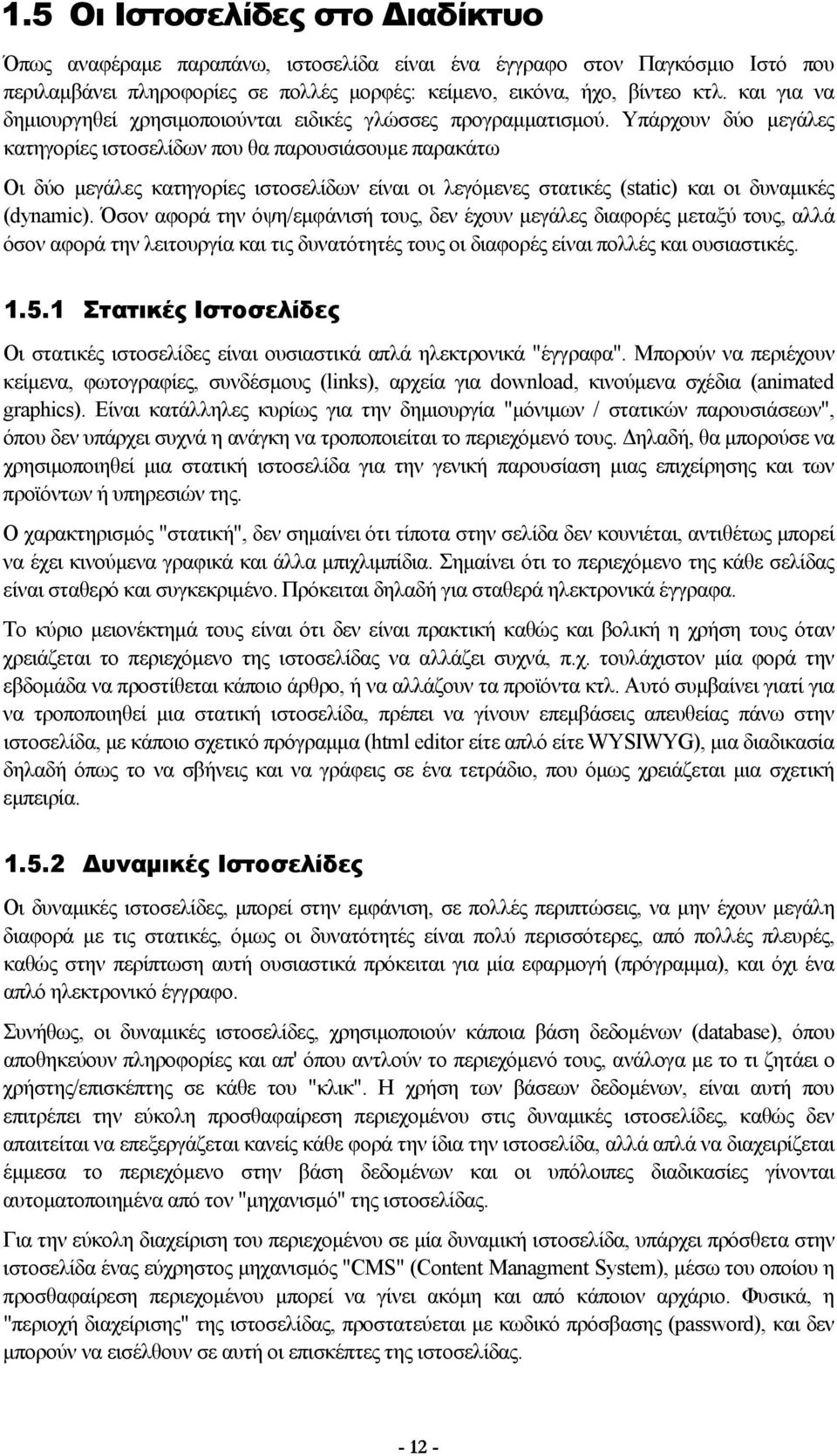 Υπάρχουν δύο μεγάλες κατηγορίες ιστοσελίδων που θα παρουσιάσουμε παρακάτω Οι δύο μεγάλες κατηγορίες ιστοσελίδων είναι οι λεγόμενες στατικές (static) και οι δυναμικές (dynamic).