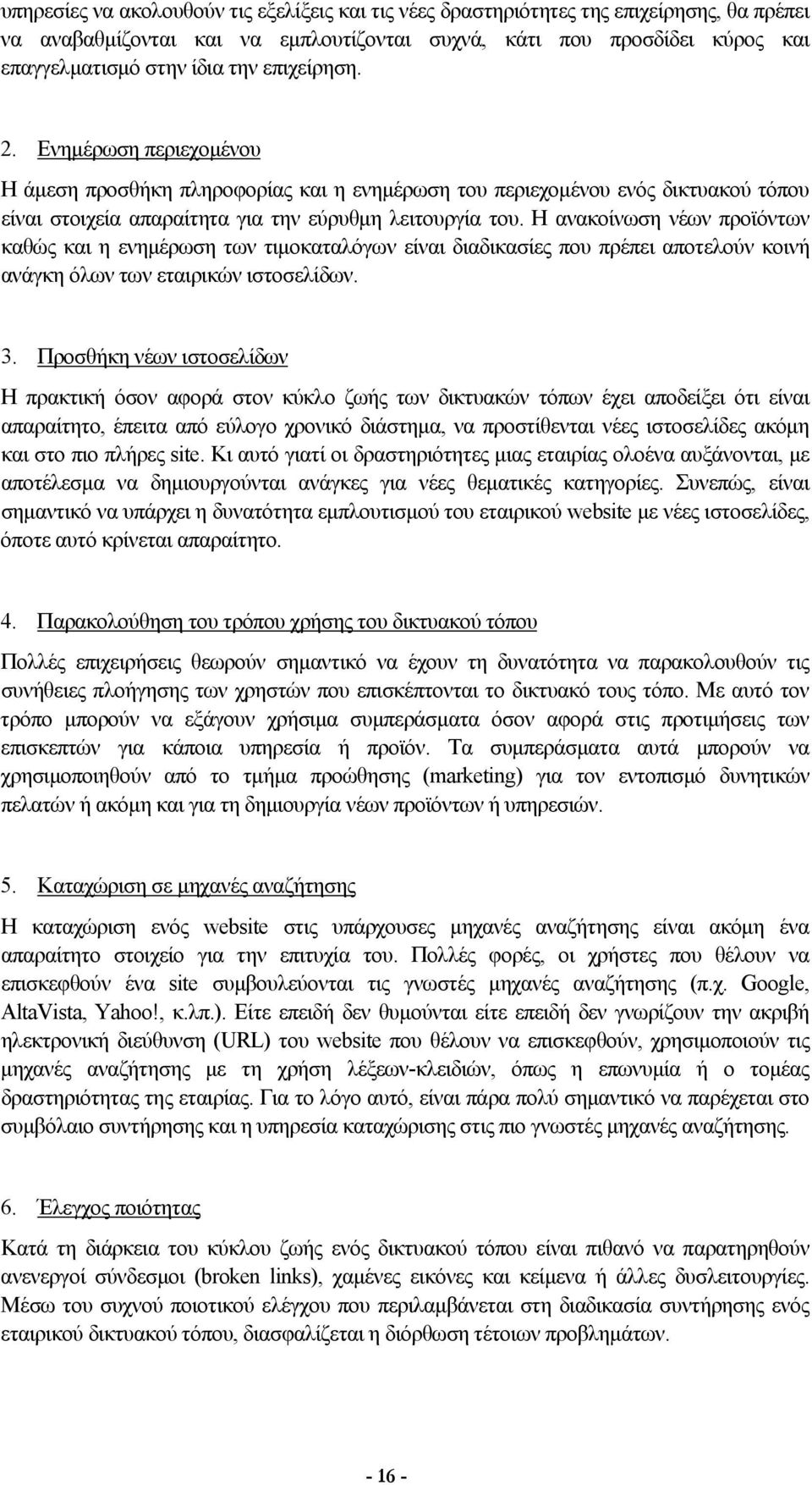 Η ανακοίνωση νέων προϊόντων καθώς και η ενημέρωση των τιμοκαταλόγων είναι διαδικασίες που πρέπει αποτελούν κοινή ανάγκη όλων των εταιρικών ιστοσελίδων. 3.