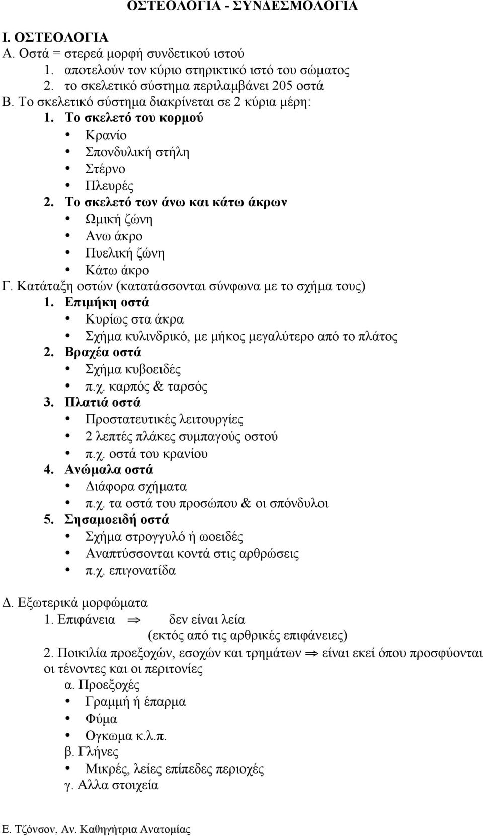 Κατάταξη οστών (κατατάσσονται σύνφωνα µε το σχήµα τους) 1. Επιµήκη οστά Κυρίως στα άκρα Σχήµα κυλινδρικό, µε µήκος µεγαλύτερο από το πλάτος 2. Βραχέα οστά Σχήµα κυβοειδές π.χ. καρπός & ταρσός 3.