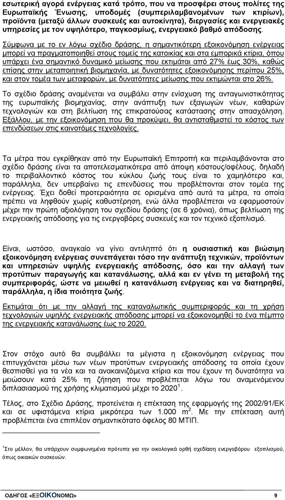 Σύμφωνα με το εν λόγω σχέδιο δράσης, η σημαντικότερη εξοικονόμηση ενέργειας μπορεί να πραγματοποιηθεί στους τομείς της κατοικίας και στα εμπορικά κτίρια, όπου υπάρχει ένα σημαντικό δυναμικό μείωσης