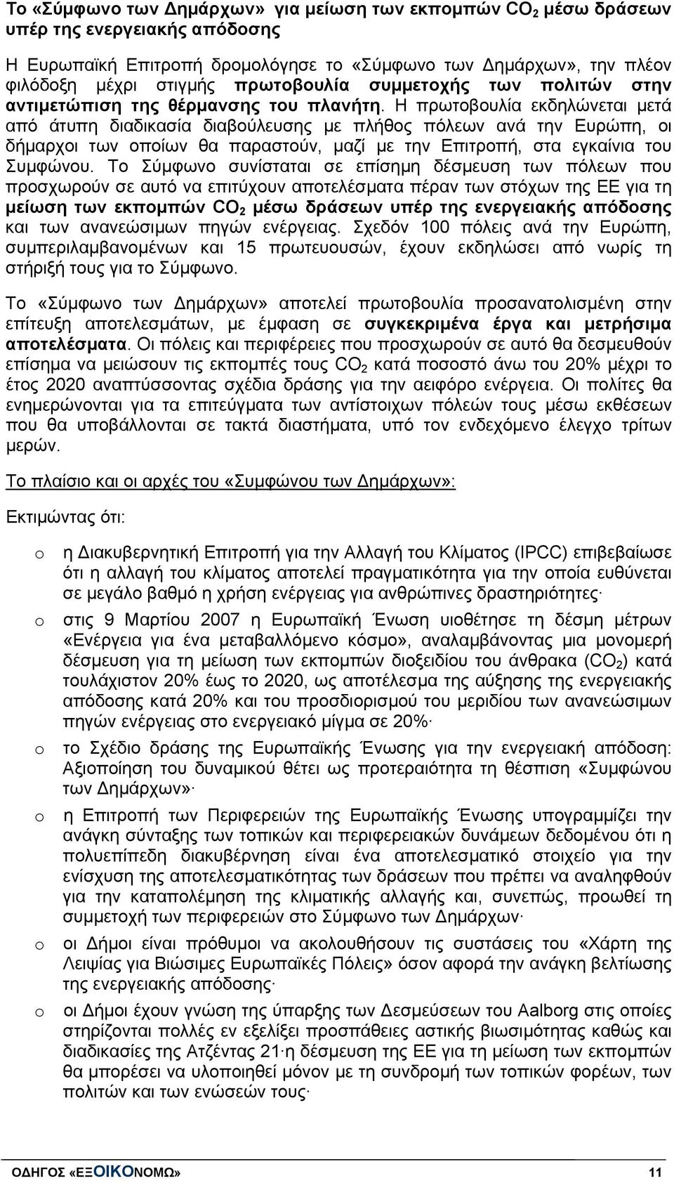 Η πρωτοβουλία εκδηλώνεται μετά από άτυπη διαδικασία διαβούλευσης με πλήθος πόλεων ανά την Ευρώπη, οι δήμαρχοι των οποίων θα παραστούν, μαζί με την Επιτροπή, στα εγκαίνια του Συμφώνου.