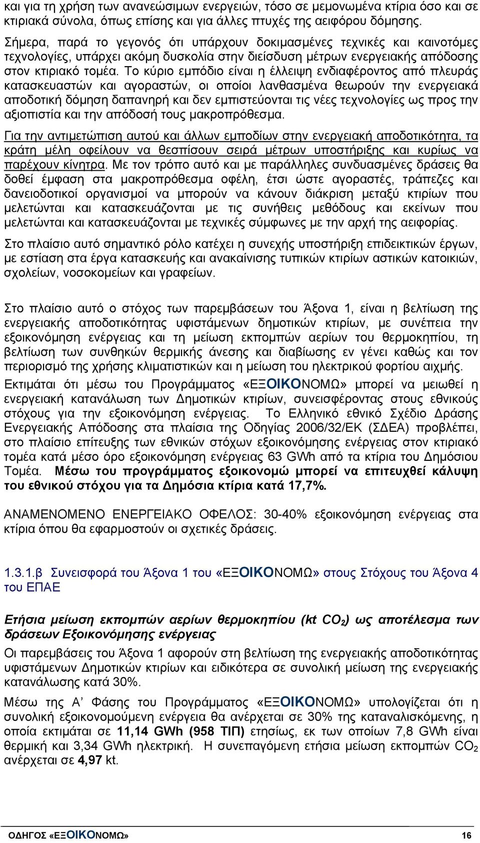 Το κύριο εμπόδιο είναι η έλλειψη ενδιαφέροντος από πλευράς κατασκευαστών και αγοραστών, οι οποίοι λανθασμένα θεωρούν την ενεργειακά αποδοτική δόμηση δαπανηρή και δεν εμπιστεύονται τις νέες