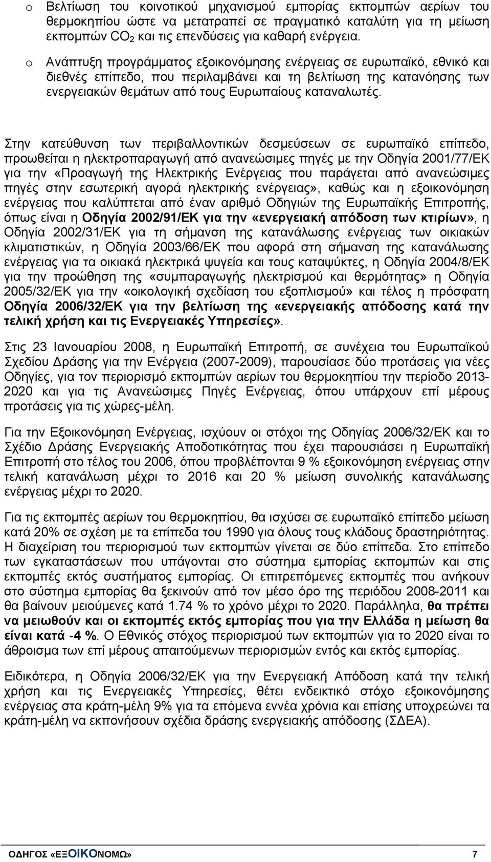 Στην κατεύθυνση των περιβαλλοντικών δεσμεύσεων σε ευρωπαϊκό επίπεδο, προωθείται η ηλεκτροπαραγωγή από ανανεώσιμες πηγές με την Οδηγία 2001/77/EΚ για την «Προαγωγή της Ηλεκτρικής Ενέργειας που