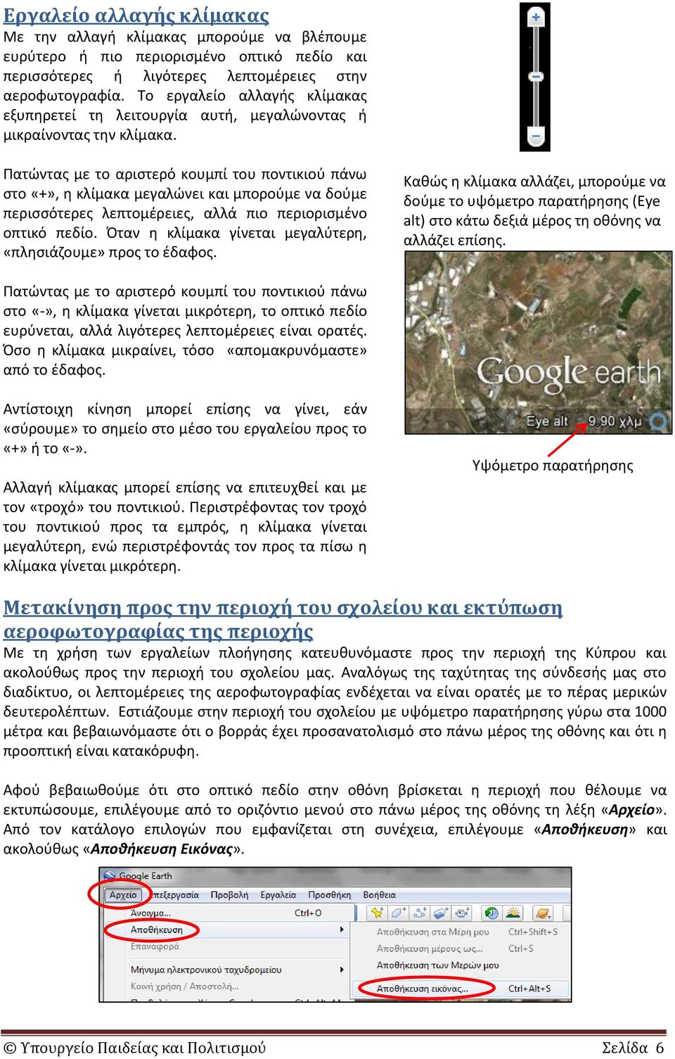 Πατώντας με το αριστερό κουμπί του ποντικιού πάνω στο «+», η κλίμακα μεγαλώνει και μπορούμε να δούμε περισσότερες λεπτομέρειες, αλλά πιο περιορισμένο οπτικό πεδίο.