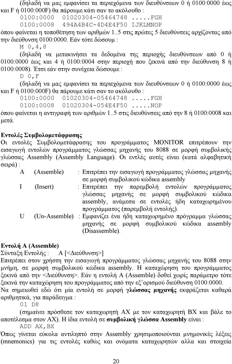 Εάν τότε δώσουµ : M 0,4,8 (δηλαδή να µετακινήσει τα δεδοµένα της περιοχής διευθύνσεων από 0 ή 0100:0000 έως και 4 ή 0100:0004 στην περιοχή που ξεκινά από την διεύθυνση 8 ή 0100:0008).