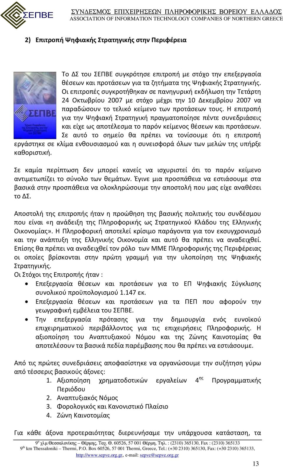 Η επιτροπή για την Ψηφιακή Στρατηγική πραγματοποίησε πέντε συνεδριάσεις και είχε ως αποτέλεσμα το παρόν κείμενος θέσεων και προτάσεων.