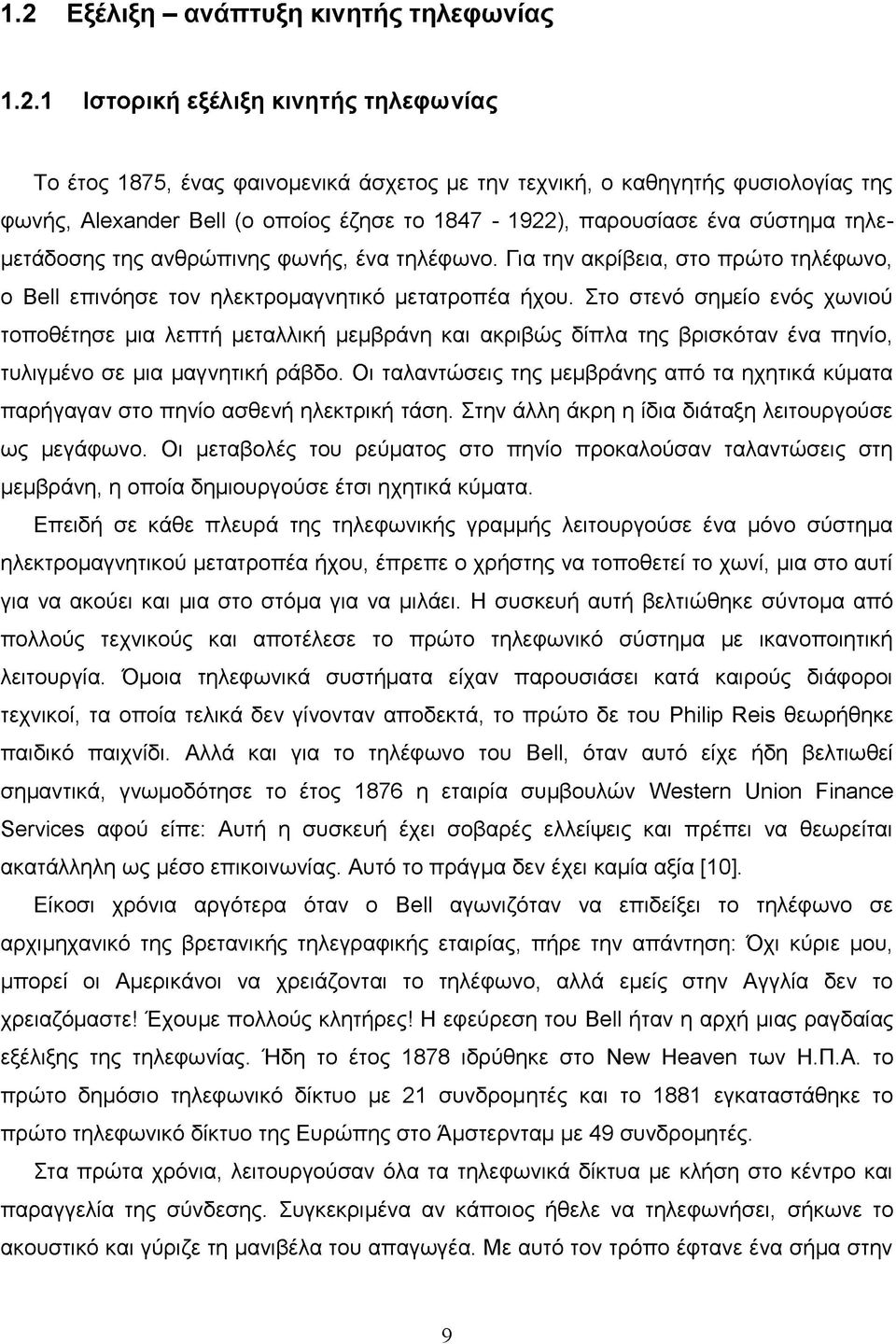 Στο στενό σημείο ενός χωνιού τοποθέτησε μια λεπτή μεταλλική μεμβράνη και ακριβώς δίπλα της βρισκόταν ένα πηνίο, τυλιγμένο σε μια μαγνητική ράβδο.