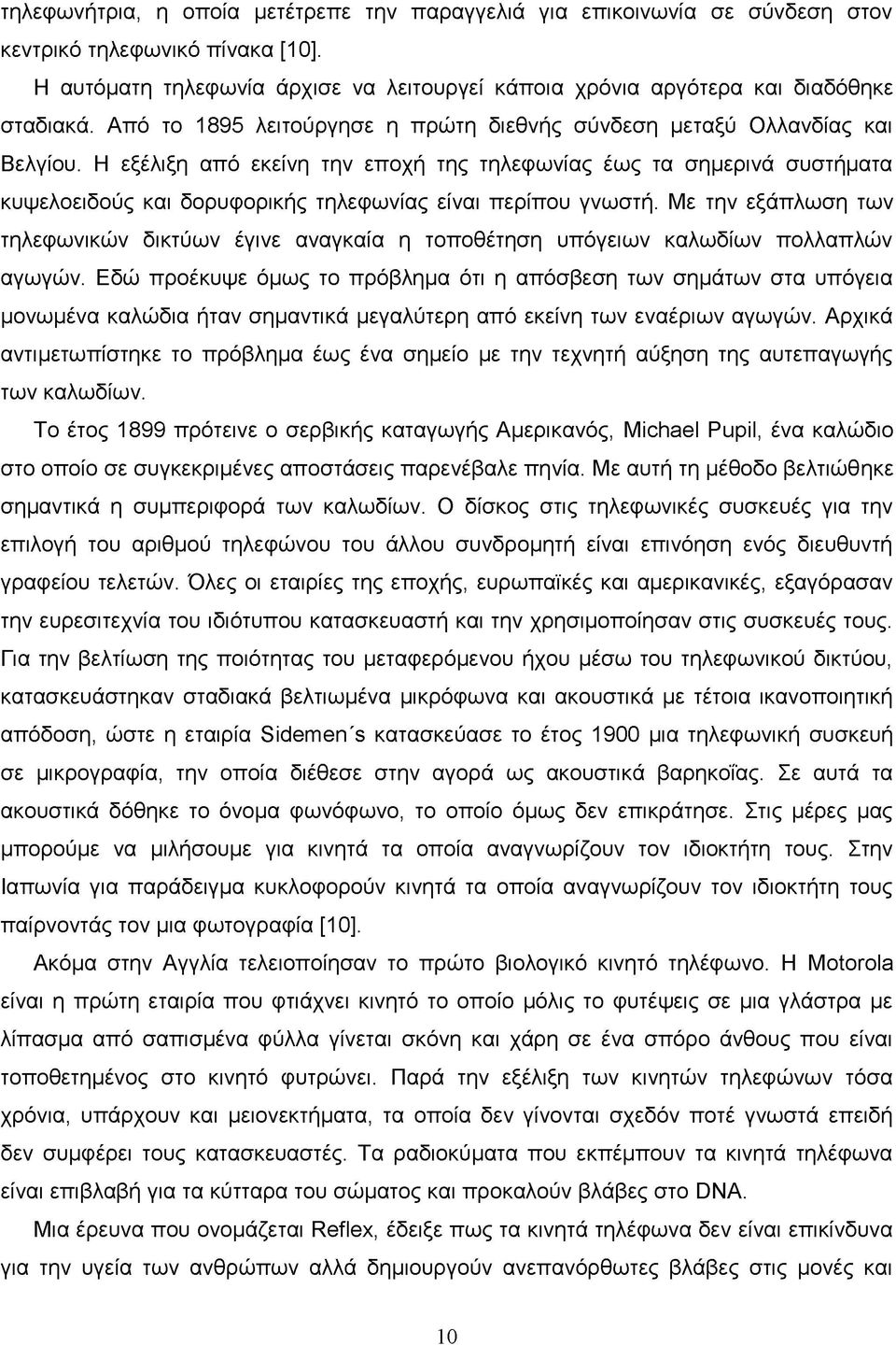 Η εξέλιξη από εκείνη την εποχή της τηλεφωνίας έως τα σημερινά συστήματα κυψελοειδούς και δορυφορικής τηλεφωνίας είναι περίπου γνωστή.