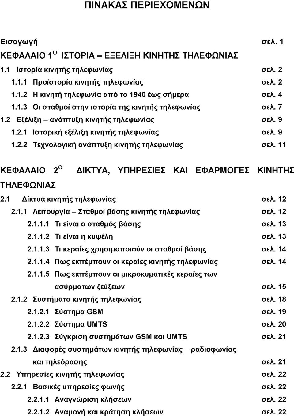 11 ΚΕΦΑΛΑΙΟ 2Ο ΔΙΚΤΥΑ, ΥΠΗΡΕΣΙΕΣ ΚΑΙ ΕΦΑΡΜΟΓΕΣ ΚΙΝΗΤΗΣ ΤΗΛΕΦΩΝΙΑΣ 2.1 Δίκτυα κινητής τηλεφωνίας σελ. 12 2.1.1 Λειτουργία - Σταθμοί βάσης κινητής τηλεφωνίας σελ. 12 2.1.1.1 Τι είναι ο σταθμός βάσης σελ.