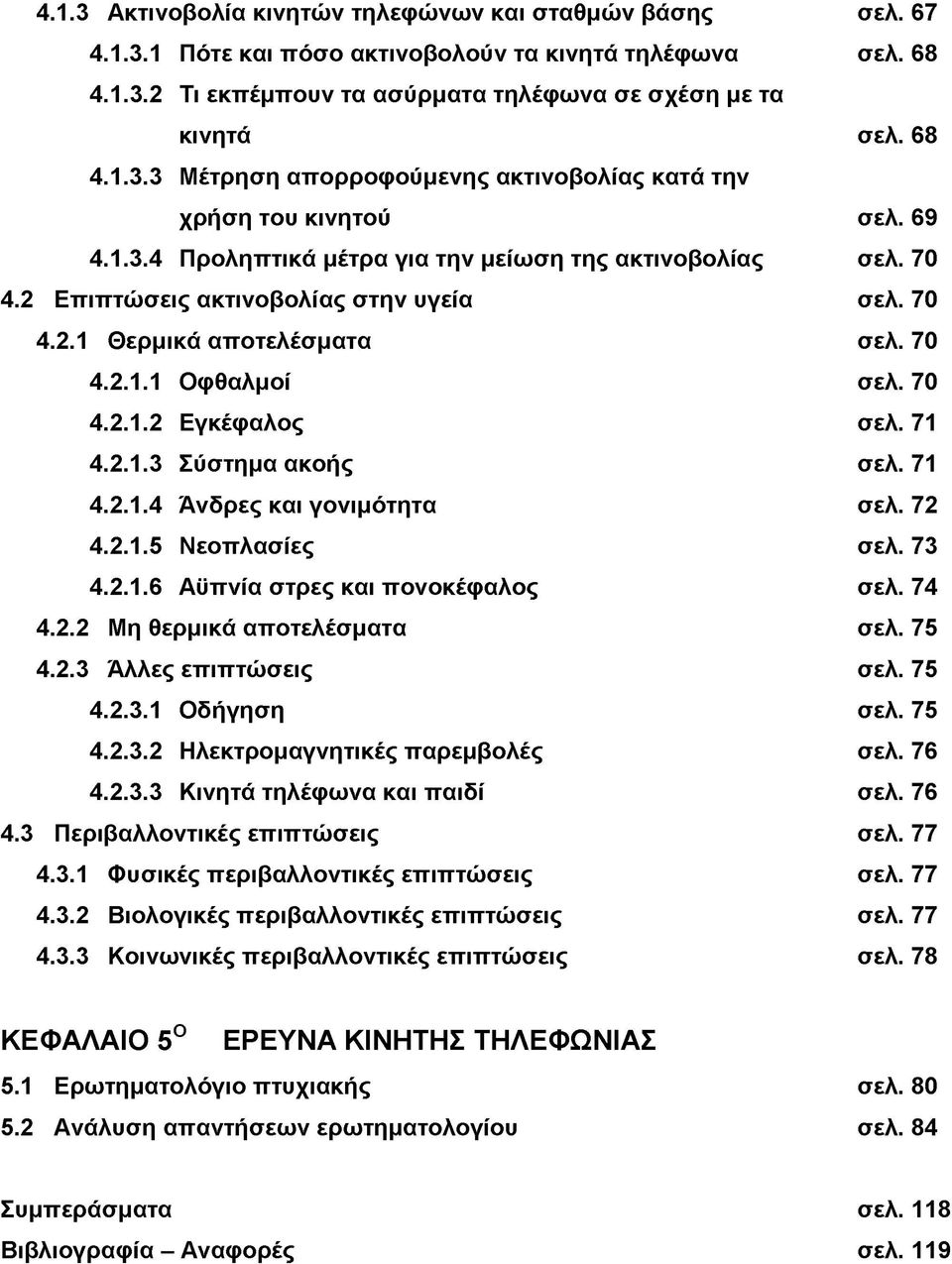 71 4.2.1.3 Σύστημα ακοής σελ. 71 4.2.1.4 Άνδρες και γονιμότητα σελ. 72 4.2.1.5 Νεοπλασίες σελ. 73 4.2.1.6 Αϋπνία στρες και πονοκέφαλος σελ. 74 4.2.2 Μη θερμικά αποτελέσματα σελ. 75 4.2.3 Άλλες επιπτώσεις σελ.