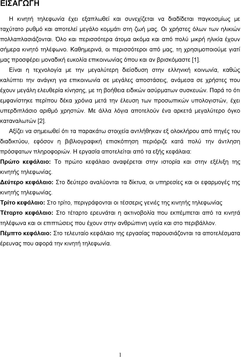 Καθημερινά, οι περισσότεροι από μας, τη χρησιμοποιούμε γιατί μας προσφέρει μοναδική ευκολία επικοινωνίας όπου και αν βρισκόμαστε [1].