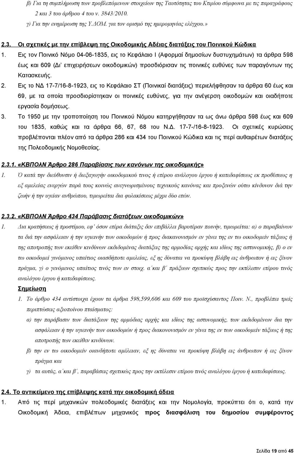 Εις τον Ποινικό Νόμο 04-06-1835, εις το Κεφάλαιο Ι (Αφορμαί δημοσίων δυστυχημάτων) τα άρθρα 598 έως και 609 (Δι επιχειρήσεων οικοδομικών) προσδιόρισαν τις ποινικές ευθύνες των παραγόντων της