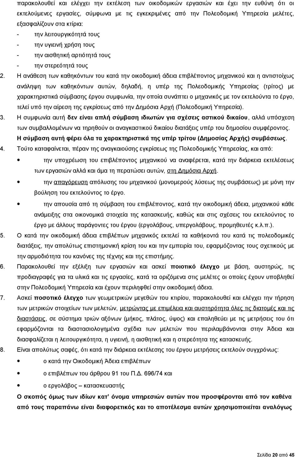 Η ανάθεση των καθηκόντων του κατά την οικοδομική άδεια επιβλέποντος μηχανικού και η αντιστοίχως ανάληψη των καθηκόντων αυτών, δηλαδή, η υπέρ της Πολεοδομικής Υπηρεσίας (τρίτος) με χαρακτηριστικά