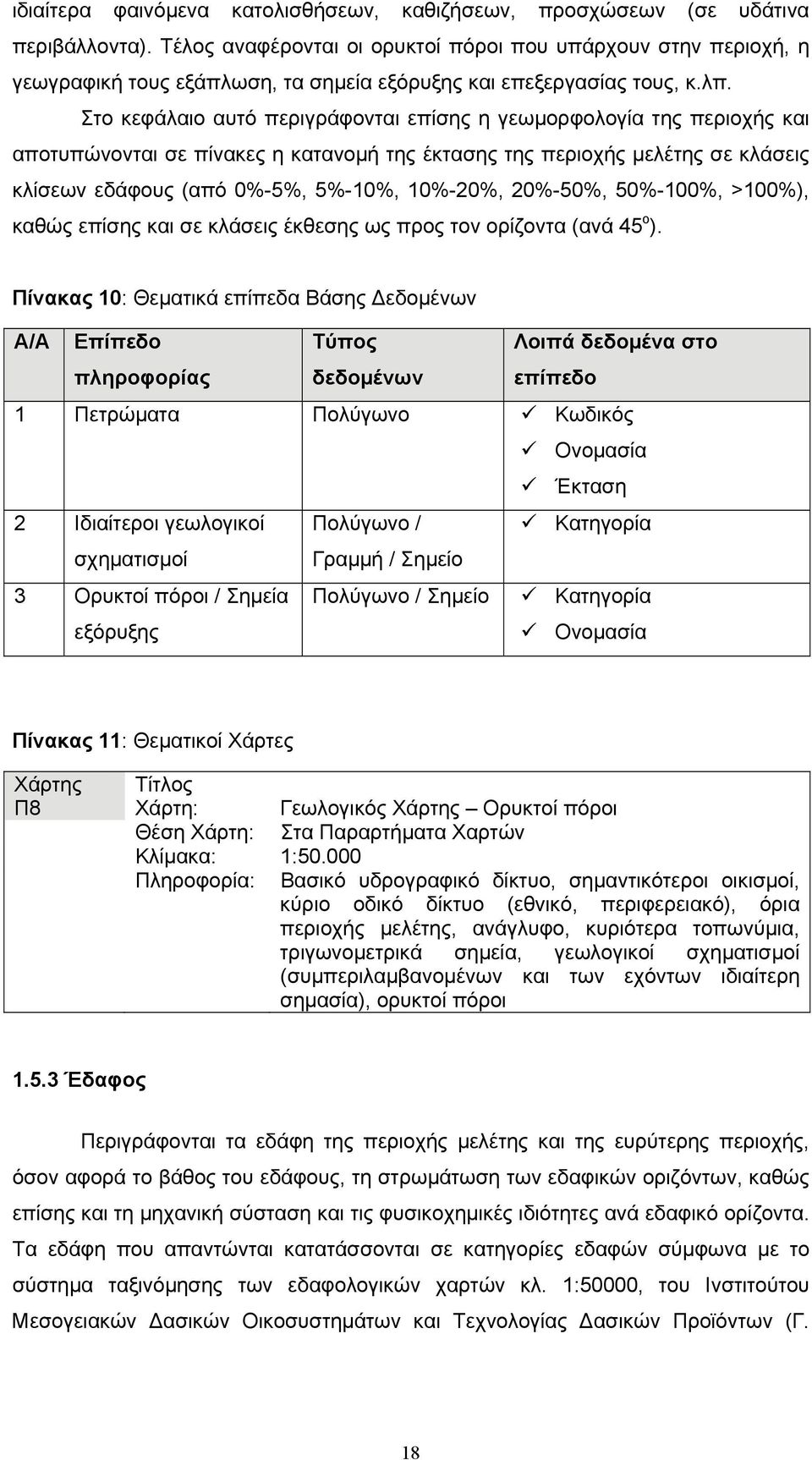 Στο κεφάλαιο αυτό περιγράφονται επίσης η γεωμορφολογία της περιοχής και αποτυπώνονται σε πίνακες η κατανομή της έκτασης της περιοχής μελέτης σε κλάσεις κλίσεων εδάφους (από 0%-5%, 5%-10%, 10%-20%,