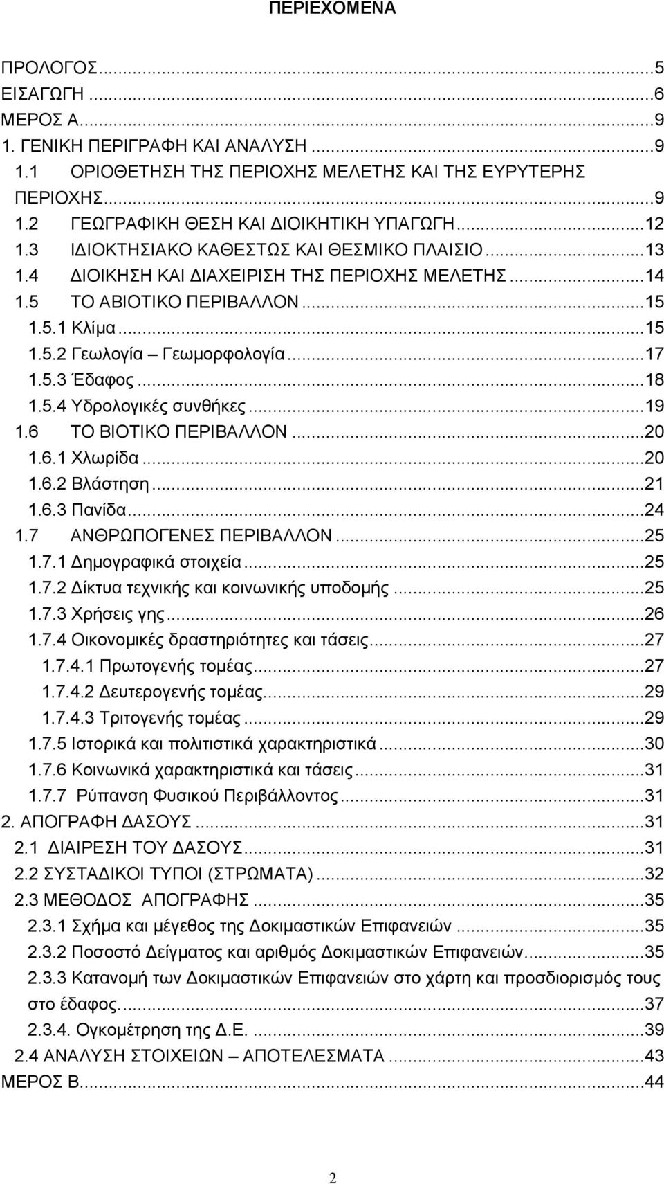 ..18 1.5.4 Υδρολογικές συνθήκες...19 1.6 ΤΟ ΒΙΟΤΙΚΟ ΠΕΡΙΒΑΛΛΟΝ...20 1.6.1 Χλωρίδα...20 1.6.2 Βλάστηση...21 1.6.3 Πανίδα...24 1.7 ΑΝΘΡΩΠΟΓΕΝΕΣ ΠΕΡΙΒΑΛΛΟΝ...25 1.7.1 Δημογραφικά στοιχεία...25 1.7.2 Δίκτυα τεχνικής και κοινωνικής υποδομής.
