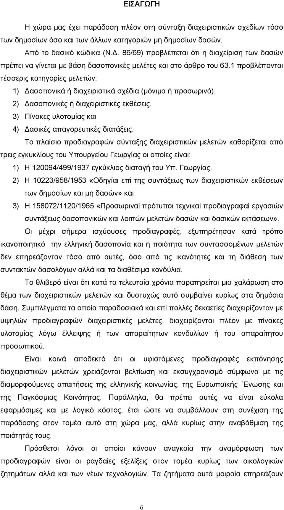 1 προβλέπονται τέσσερις κατηγορίες μελετών: 1) Δασοπονικά ή διαχειριστικά σχέδια (μόνιμα ή προσωρινά). 2) Δασοπονικές ή διαχειριστικές εκθέσεις.