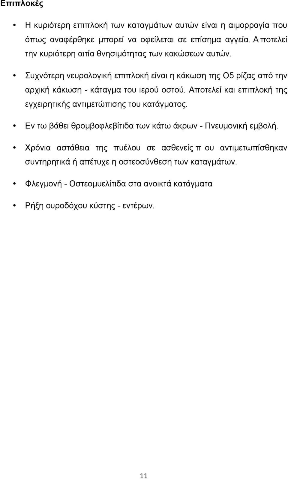 Συχνότερη νευρολογική επιπλοκή είναι η κάκωση της Ο5 ρίζας από την αρχική κάκωση - κάταγµα του ιερού οστού.