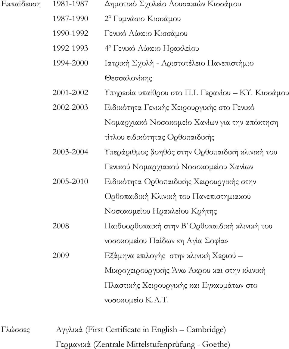 Κισσάμου Ειδικότητα Γενικής Χειρουργικής στο Γενικό Νομαρχιακό Νοσοκομείο Χανίων για την απόκτηση τίτλου ειδικότητας Ορθοπαιδικής Υπεράριθμος βοηθός στην Ορθοπαιδική κλινική του Γενικού Νομαρχιακού