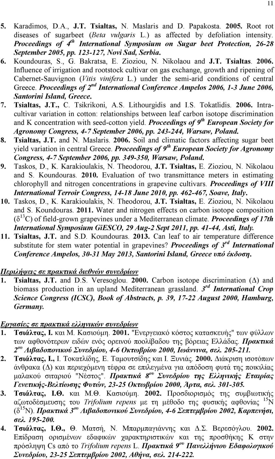2006. Influence of irrigation and rootstock cultivar on gas exchange, growth and ripening of Cabernet-Sauvignon (Vitis vinifera L.) under the semi-arid conditions of central Greece.