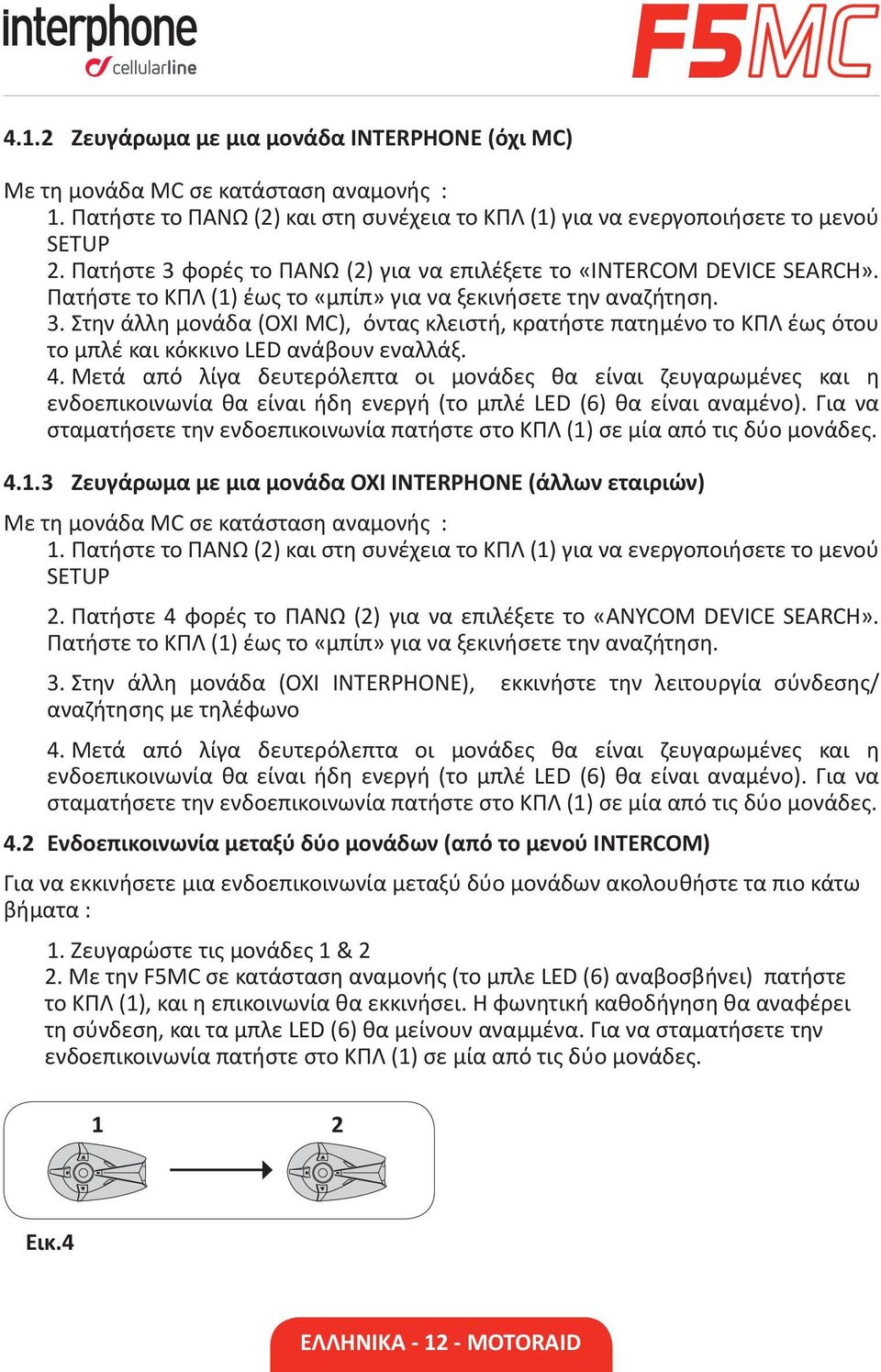 4. Μετά από λίγα δευτερόλεπτα οι μονάδες θα είναι ζευγαρωμένες και η ενδοεπικοινωνία θα είναι ήδη ενεργή (το μπλέ LED (6) θα είναι αναμένο).
