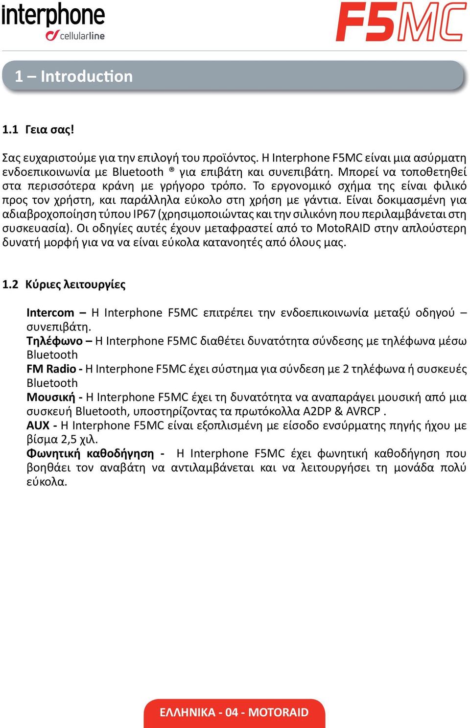 Είναι δοκιμασμένη για αδιαβροχοποίηση τύπου ΙΡ67 (χρησιμοποιώντας και την σιλικόνη που περιλαμβάνεται στη συσκευασία).