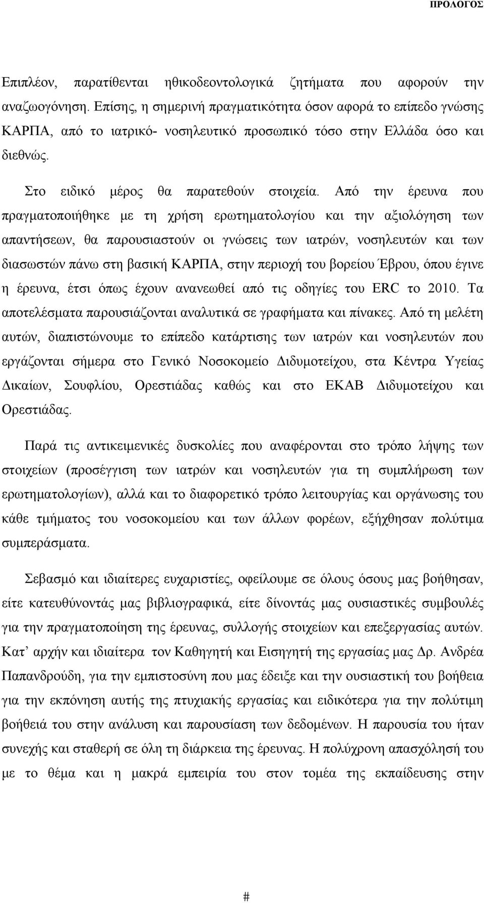 Από την έρευνα που πραγματοποιήθηκε με τη χρήση ερωτηματολογίου και την αξιολόγηση των απαντήσεων, θα παρουσιαστούν οι γνώσεις των ιατρών, νοσηλευτών και των διασωστών πάνω στη βασική ΚΑΡΠΑ, στην