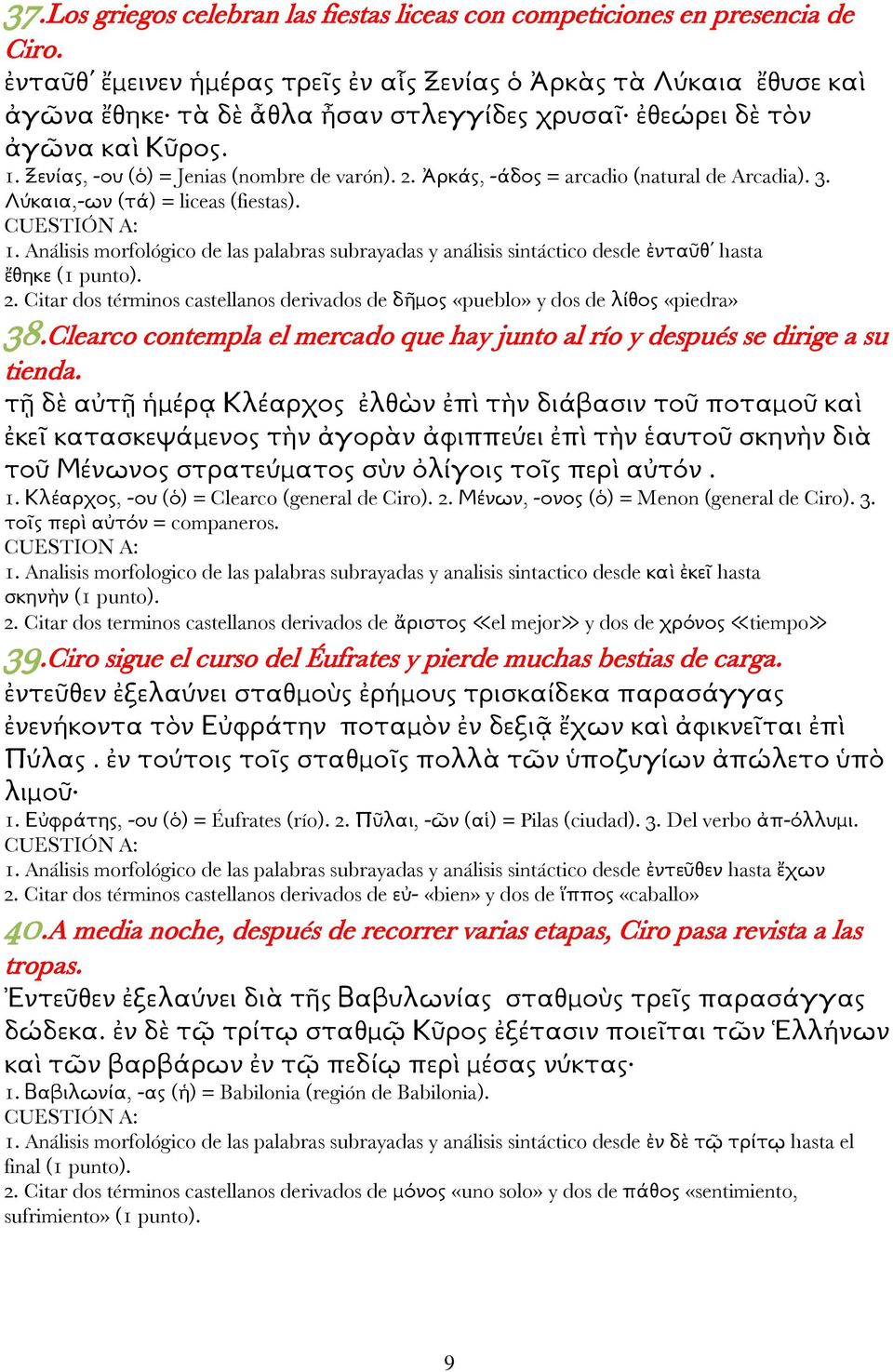 Ἀρκάς, -άδος = arcadio (natural de Arcadia). 3. Λύκαια,-ων (τά) = liceas (fiestas). : 1. Análisis morfológico de las palabras subrayadas y análisis sintáctico desde ἐνταῦθ hasta ἔθηκε (1 punto). 2.