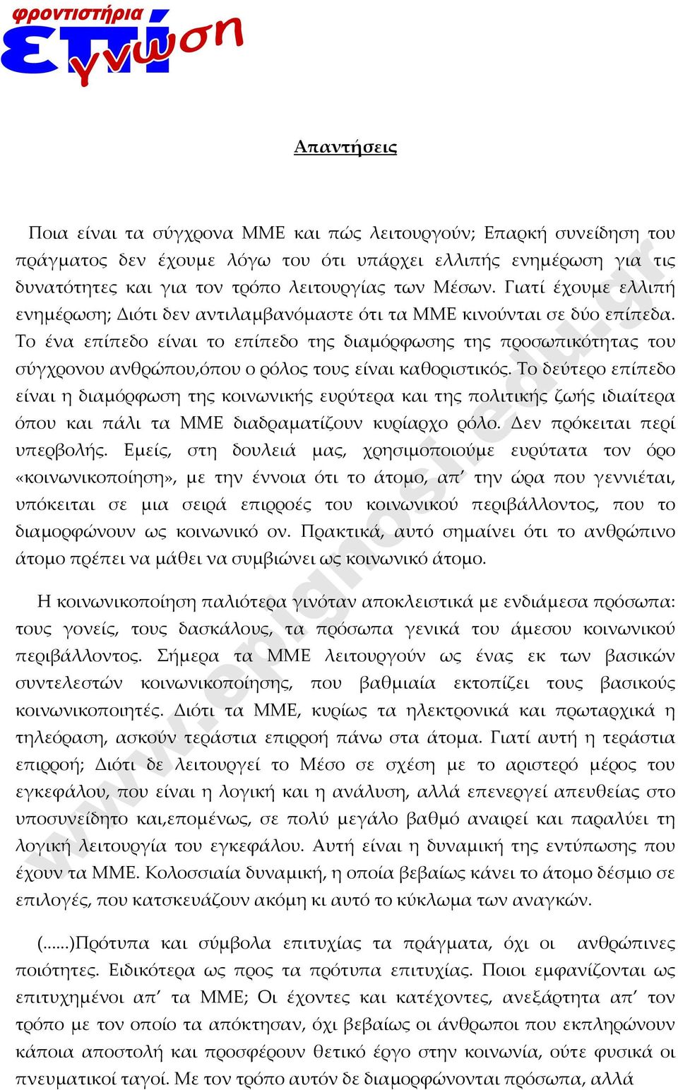 Το ένα επίπεδο είναι το επίπεδο της διαμόρφωσης της προσωπικότητας του σύγχρονου ανθρώπου,όπου ο ρόλος τους είναι καθοριστικός.