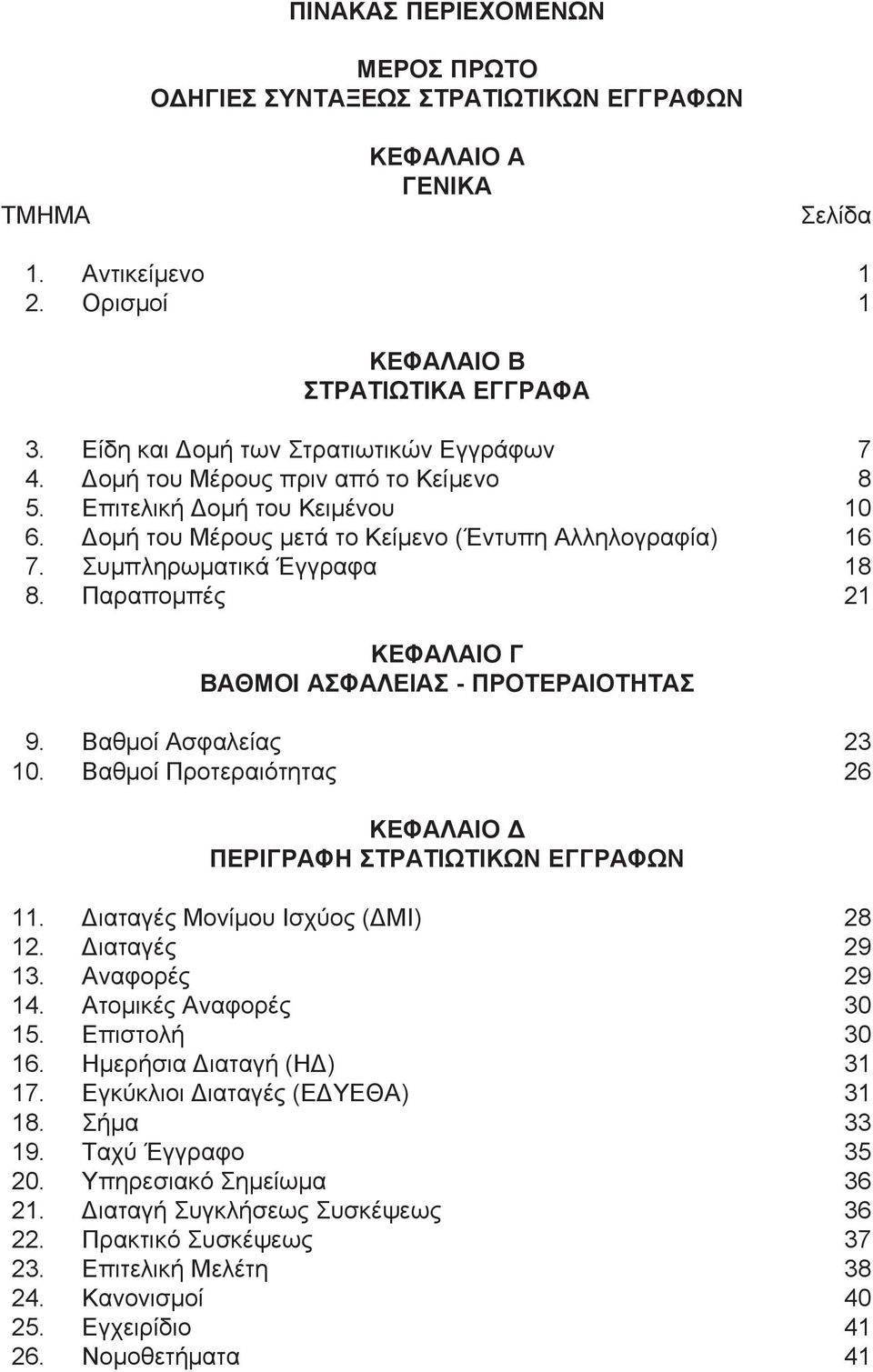 Συμπληρωματικά Έγγραφα 18 8. Παραπομπές 21 ΚΕΦΑΛΑΙΟ Γ ΒΑΘΜΟΙ ΑΣΦΑΛΕΙΑΣ - ΠΡΟΤΕΡΑΙΟΤΗΤΑΣ 9. Βαθμοί Ασφαλείας 23 10. Βαθμοί Προτεραιότητας 26 ΚΕΦΑΛΑΙΟ Δ ΠΕΡΙΓΡΑΦΗ ΣΤΡΑΤΙΩΤΙΚΩΝ ΕΓΓΡΑΦΩΝ 11.