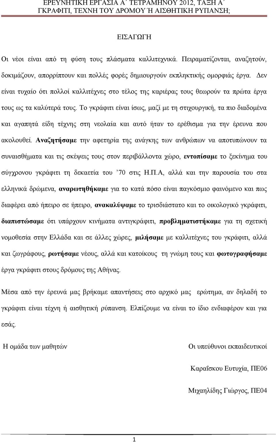 Το γκράφιτι είναι ίσως, μαζί με τη στιχουργική, τα πιο διαδομένα και αγαπητά είδη τέχνης στη νεολαία και αυτό ήταν το ερέθισμα για την έρευνα που ακολουθεί.