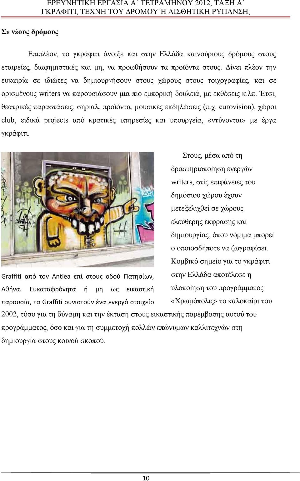 Έτσι, θεατρικές παραστάσεις, σήριαλ, προϊόντα, μουσικές εκδηλώσεις (π.χ. eurovision), χώροι club, ειδικά projects από κρατικές υπηρεσίες και υπουργεία, «ντύνονται» με έργα γκράφιτι.