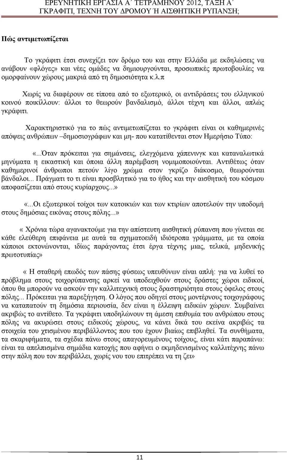 Χαρακτηριστικό για το πώς αντιμετωπίζεται το γκράφιτι είναι οι καθημερινές απόψεις ανθρώπων δημοσιογράφων και μη- που κατατίθενται στον Ημερήσιο Τύπο: «.