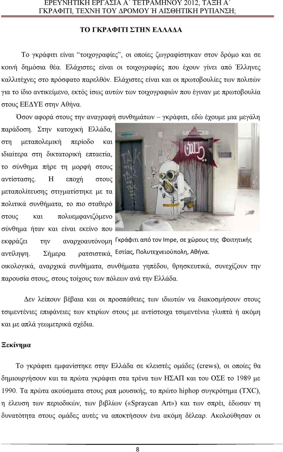 Ελάχιστες είναι και οι πρωτοβουλίες των πολιτών για το ίδιο αντικείμενο, εκτός ίσως αυτών των τοιχογραφιών που έγιναν με πρωτοβουλία στους ΕΕΔΥΕ στην Αθήνα.