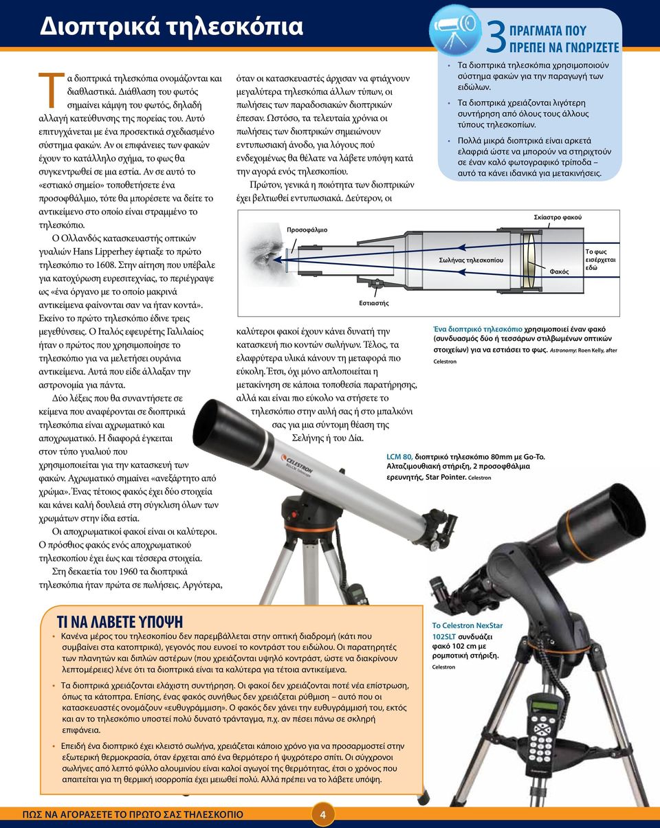 Αν σε αυτό το «εστιακό σημείο» τοποθετήσετε ένα προσοφθάλμιο, τότε θα μπορέσετε να δείτε το αντικείμενο στο οποίο είναι στραμμένο το τηλεσκόπιο.