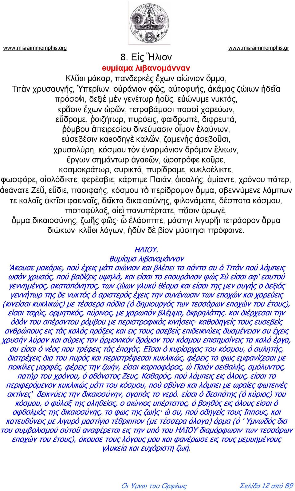 τὸν ἐναρμόνιον δρόμον ἕλκων, ἔργων σημάντωρ ἀγαѳῶν, ὡροτρόφε κοῦρε, κοσμοκράτωρ, συρικτά, πυρίδρομε, κυκλοέλικτε, φωσφόρε, αἰολόδικτε, φερέσβιε, κάρπιμε Παιάν, ἀιѳαλής, ἀμίαντε, χρόνου πάτερ, ἀѳάνατε