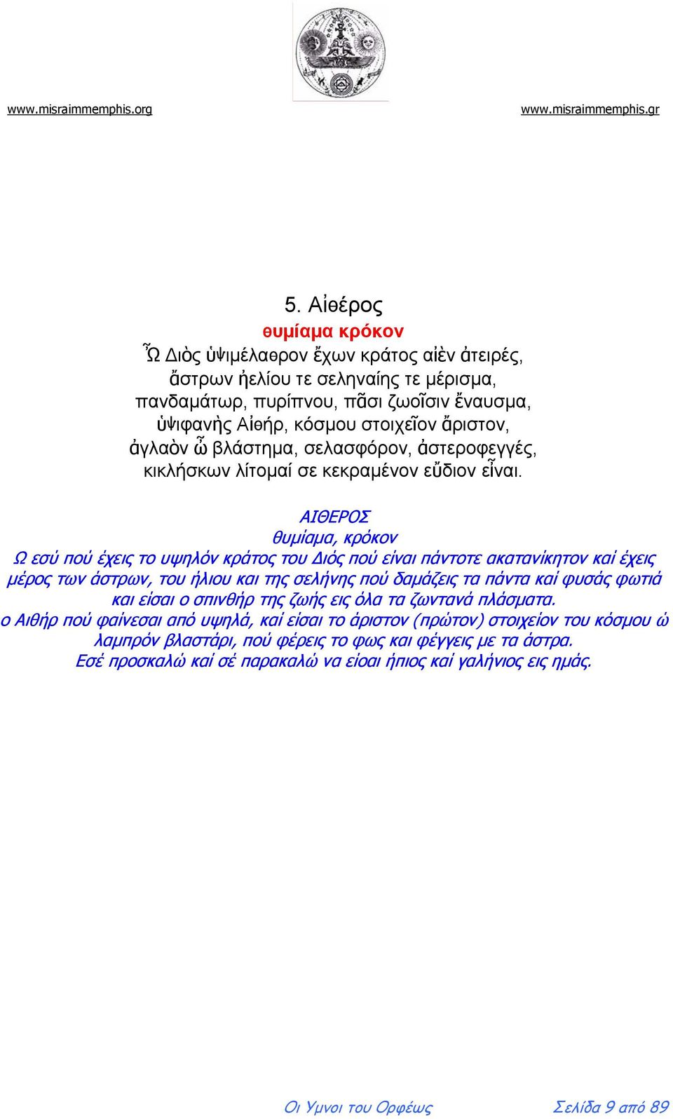 ΑΙΘΕΡΟΣ θυμίαμα, κρόκον Ω εσύ πού έχεις το υψηλόν κράτος του Διός πού είναι πάντοτε ακατανίκητον καί έχεις μέρος των άστρων, του ήλιου και της σελήνης πού δαμάζεις τα πάντα καί φυσάς φωτιά και