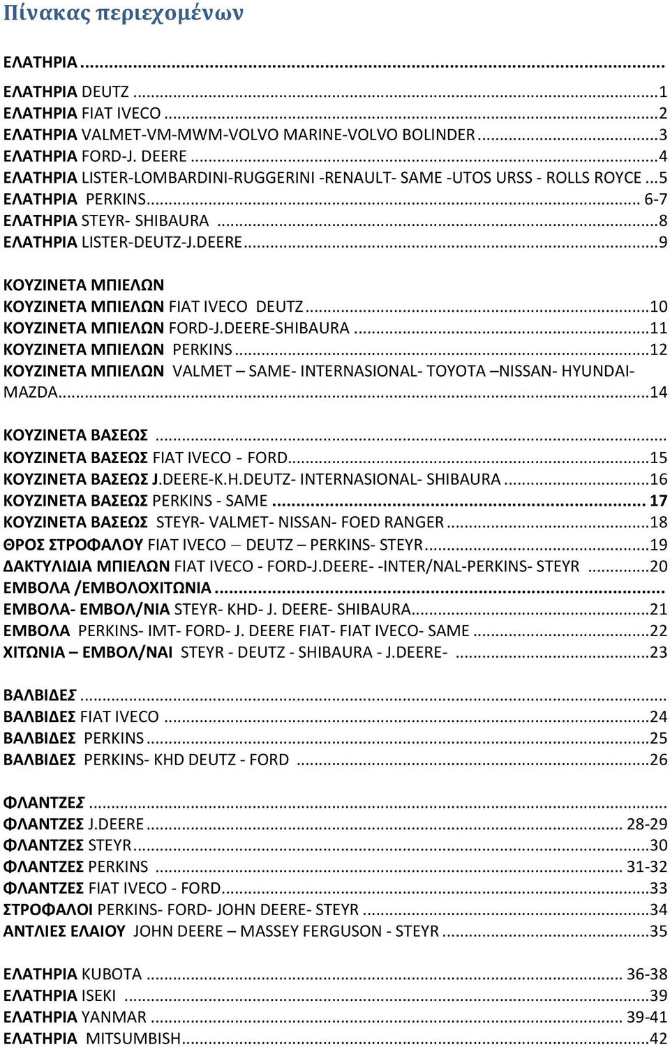 .. 9 KOYZINETA ΜΠΙΕΛΩΝ KOYZINETA ΜΠΙΕΛΩΝ FIAT IVECO DEUTZ... 10 KOYZINETA ΜΠΙΕΛΩΝ FORD-J.DEERE-SHIBAURA... 11 KOYZINETA ΜΠΙΕΛΩΝ PERKINS.