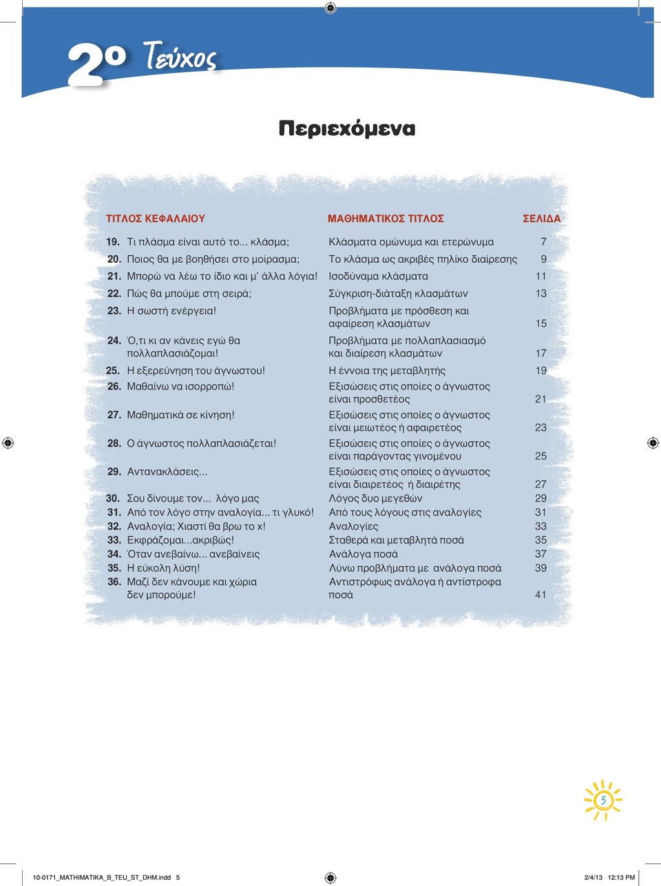 Η σωστή ενέργεια! Προβλήματα με πρόσθεση και αφαίρεση κλασμάτων 15 24. Ό,τι κι αν κάνεις εγώ θα Προβλήματα με πολλαπλασιασμό πολλαπλασιάζομαι! και διαίρεση κλασμάτων 17 25. Η εξερεύνηση του άγνωστου!