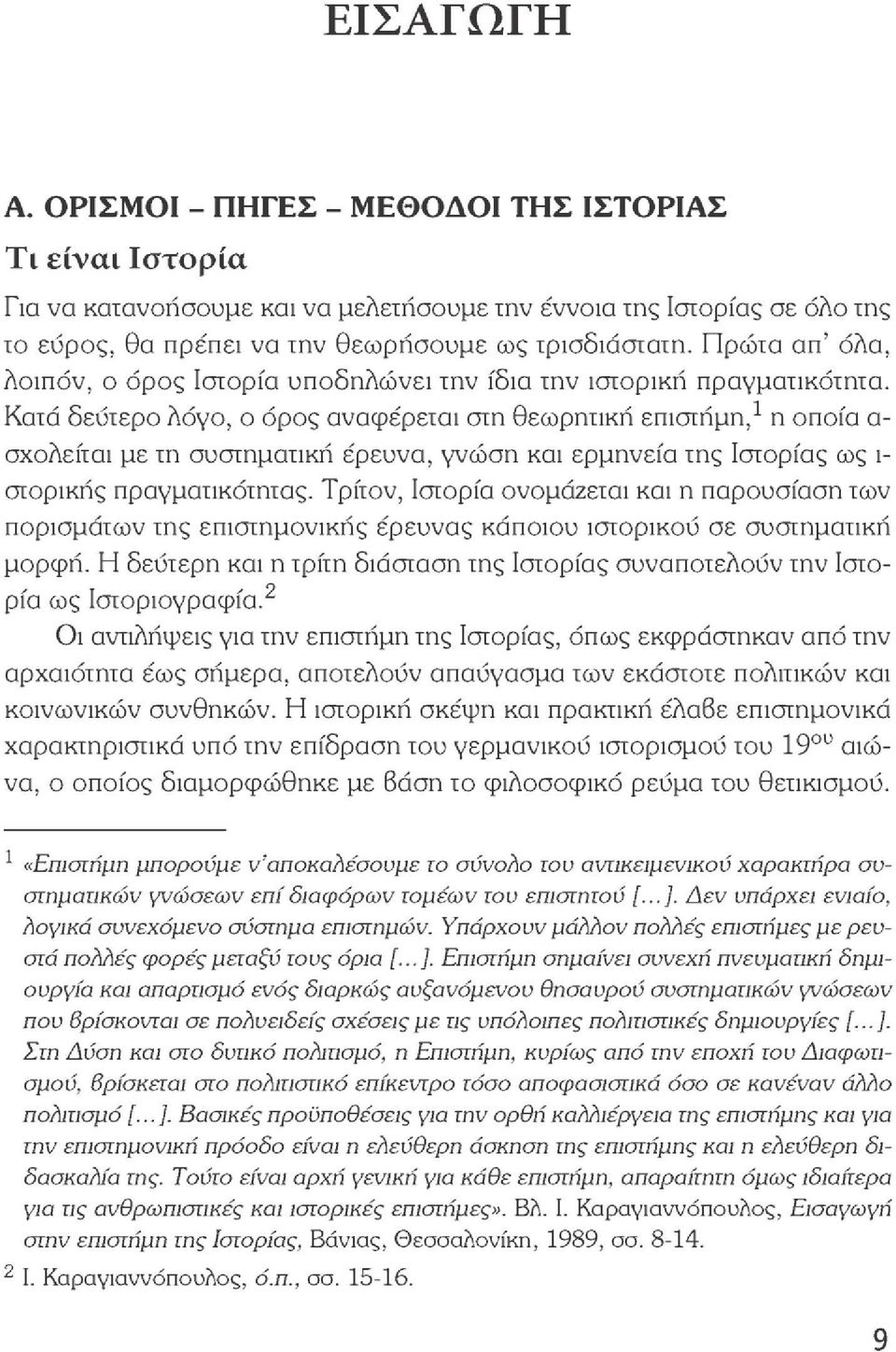 Κατά δεύτερο λόγο, ο όρος αναφέρεται στη θεωρητική επιστήμη, 1 η οποία α- σχολείται με τη συστηματική έρευνα, γνώση και ερμηνεία της Ιστορίας ως ι- στορικής πραγματικότητας.