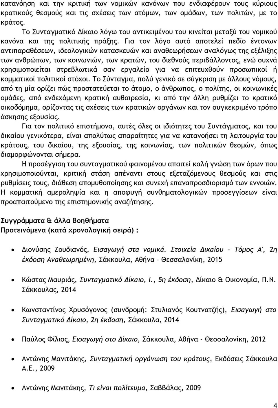 Για τον λόγο αυτό αποτελεί πεδίο έντονων αντιπαραθέσεων, ιδεολογικών κατασκευών και αναθεωρήσεων αναλόγως της εξέλιξης των ανθρώπων, των κοινωνιών, των κρατών, του διεθνούς περιβάλλοντος, ενώ συχνά