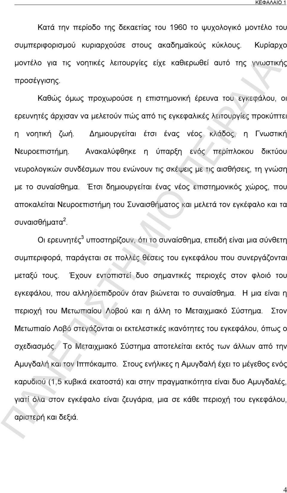 Καθώς όμως προχωρούσε η επιστημονική έρευνα του εγκεφάλου, οι ερευνητές άρχισαν να μελετούν πώς από τις εγκεφαλικές λειτουργίες προκύπτει η νοητική ζωή.