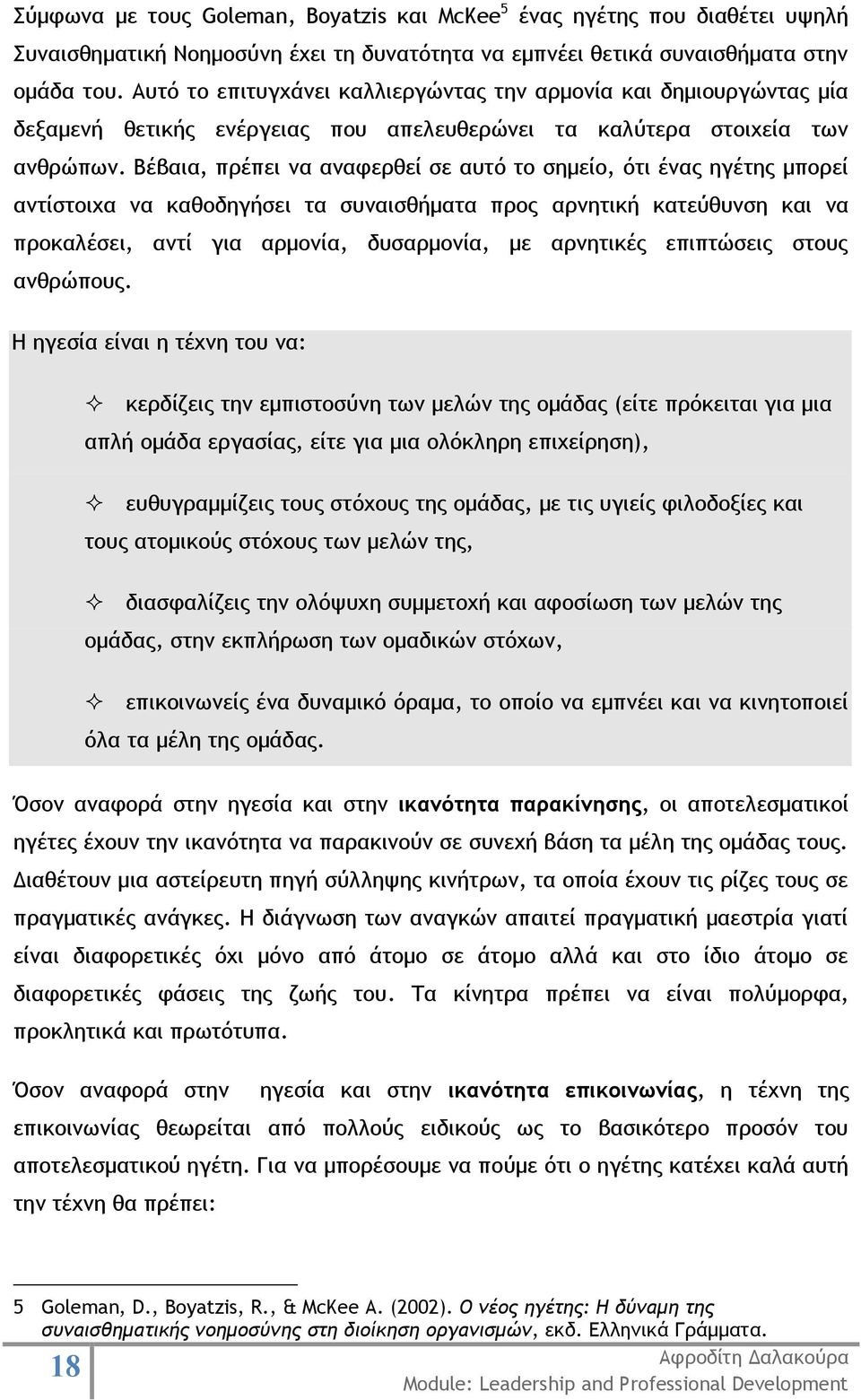 Βέβαια, πρέπει να αναφερθεί σε αυτό το σημείο, ότι ένας ηγέτης μπορεί αντίστοιχα να καθοδηγήσει τα συναισθήματα προς αρνητική κατεύθυνση και να προκαλέσει, αντί για αρμονία, δυσαρμονία, με αρνητικές