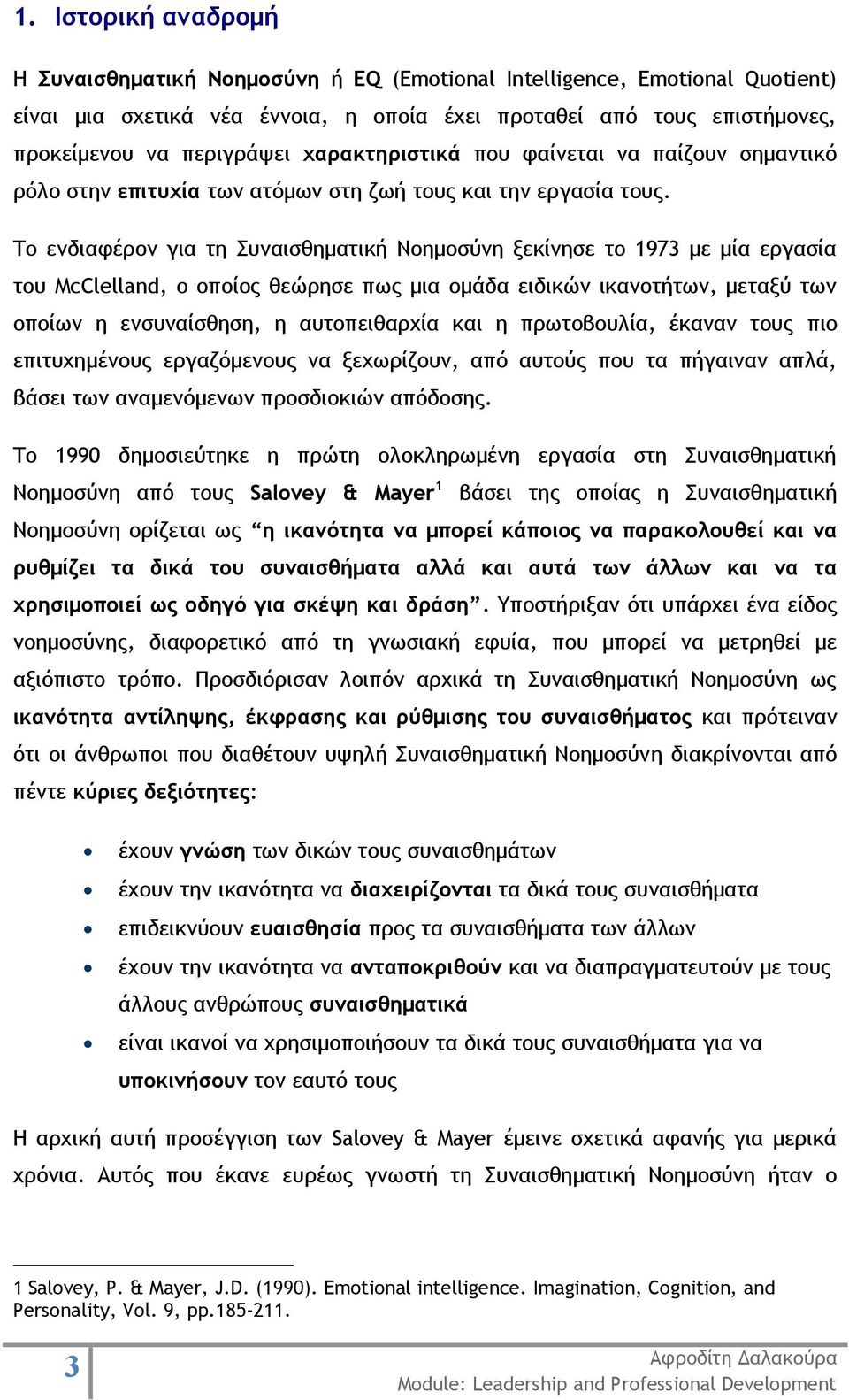 Το ενδιαφέρον για τη Συναισθηματική Νοημοσύνη ξεκίνησε το 1973 με μία εργασία του McClelland, ο οποίος θεώρησε πως μια ομάδα ειδικών ικανοτήτων, μεταξύ των οποίων η ενσυναίσθηση, η αυτοπειθαρχία και