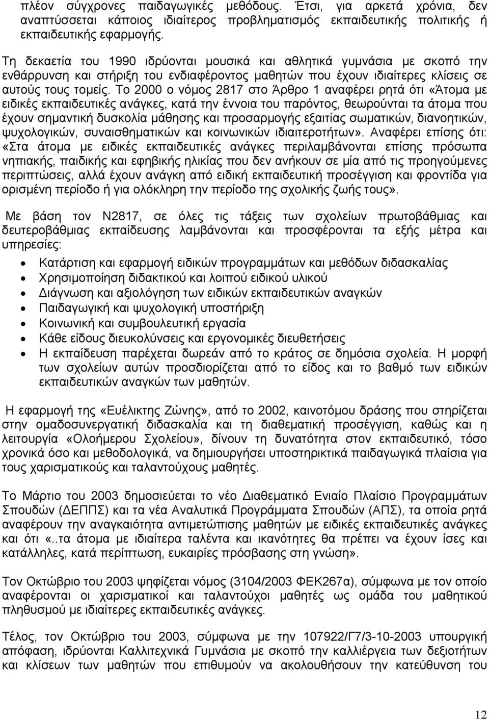 Το 2000 ο νόμος 2817 στο Άρθρο 1 αναφέρει ρητά ότι «Άτομα με ειδικές εκπαιδευτικές ανάγκες, κατά την έννοια του παρόντος, θεωρούνται τα άτομα που έχουν σημαντική δυσκολία μάθησης και προσαρμογής