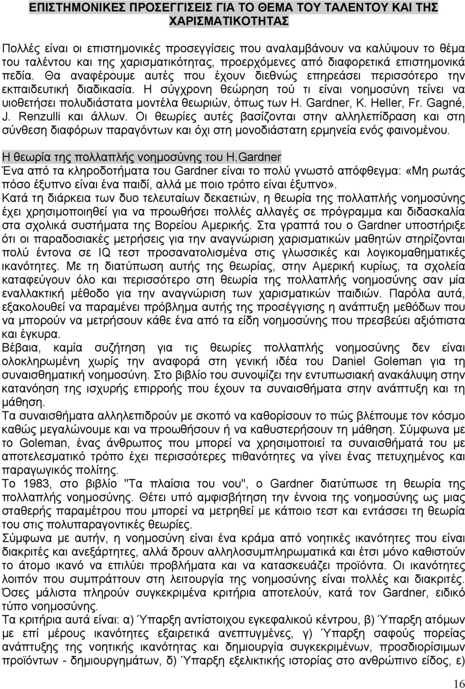 Η σύγχρονη θεώρηση τού τι είναι νοημοσύνη τείνει να υιοθετήσει πολυδιάστατα μοντέλα θεωριών, όπως των H. Gardner, K. Heller, Fr. Gagné, J. Renzulli και άλλων.