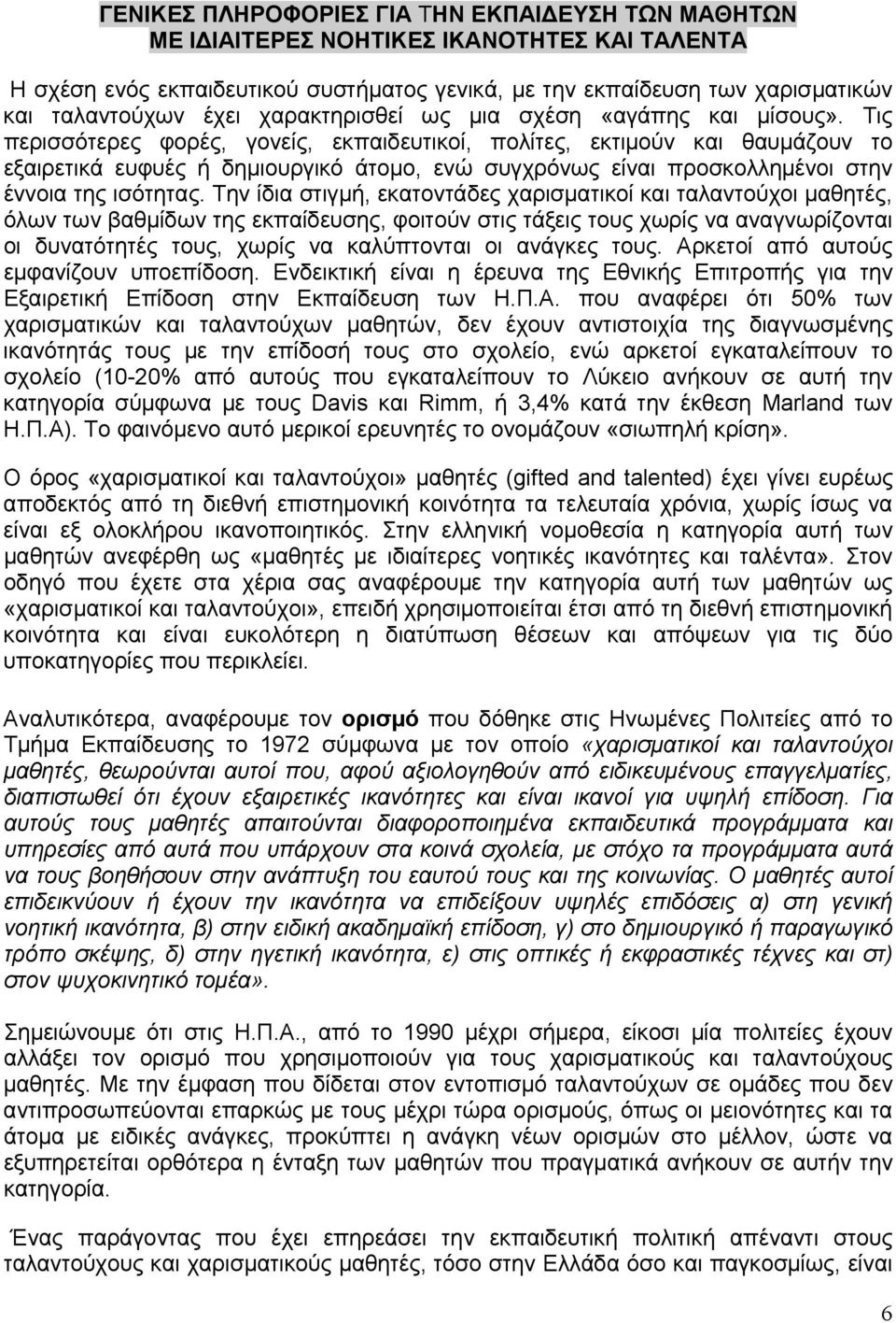 Τις περισσότερες φορές, γονείς, εκπαιδευτικοί, πολίτες, εκτιμούν και θαυμάζουν το εξαιρετικά ευφυές ή δημιουργικό άτομο, ενώ συγχρόνως είναι προσκολλημένοι στην έννοια της ισότητας.