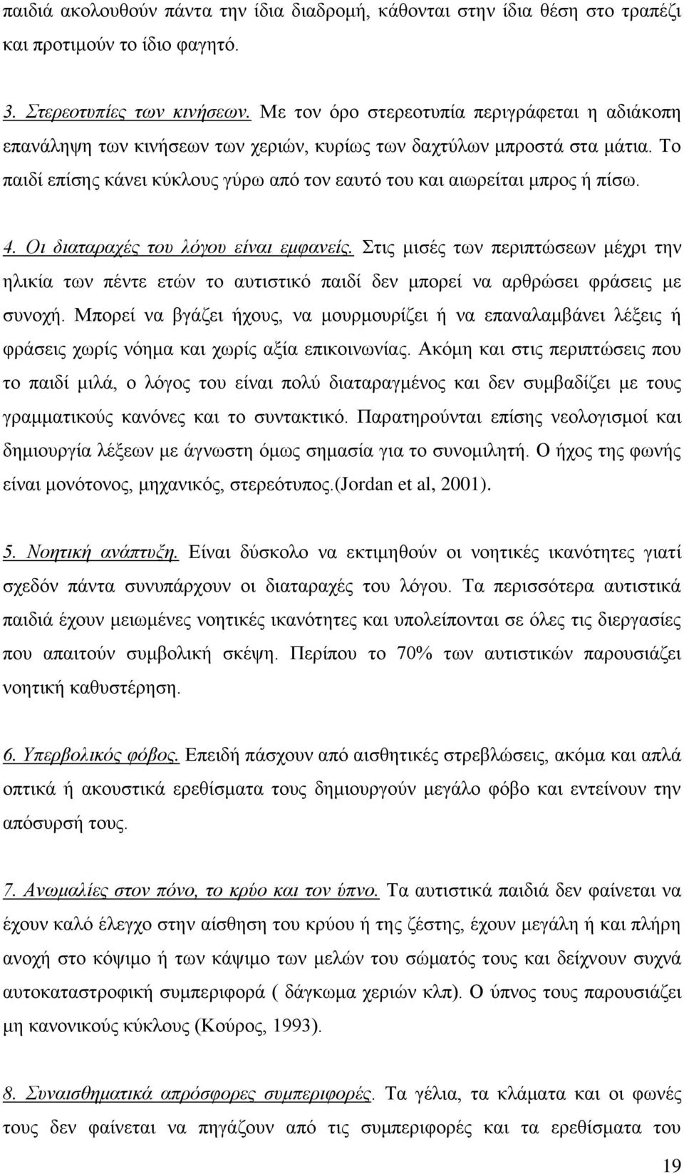 Το παιδί επίσης κάνει κύκλους γύρω από τον εαυτό του και αιωρείται μπρος ή πίσω. 4. Οι διαταραχές του λόγου είναι εμφανείς.